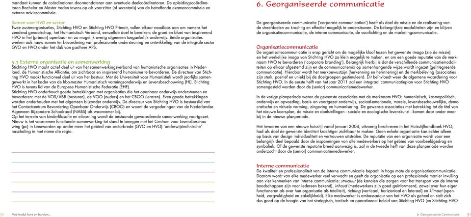 Samen voor HVO en sector Twee zusterorganisaties, Stichting HVO en Stichting HVO Primair, vullen elkaar naadloos aan om namens het zendend genootschap, het Humanistisch Verbond, eenzelfde doel te