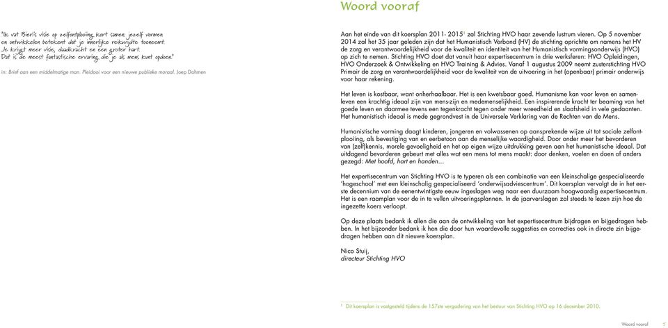 Joep Dohmen Aan het einde van dit koersplan 2011-2015 1 zal Stichting HVO haar zevende lustrum vieren.