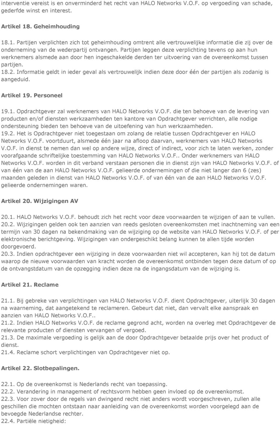 Partijen leggen deze verplichting tevens op aan hun werknemers alsmede aan door hen ingeschakelde derden ter uitvoering van de overeenkomst tussen partijen. 18.2.