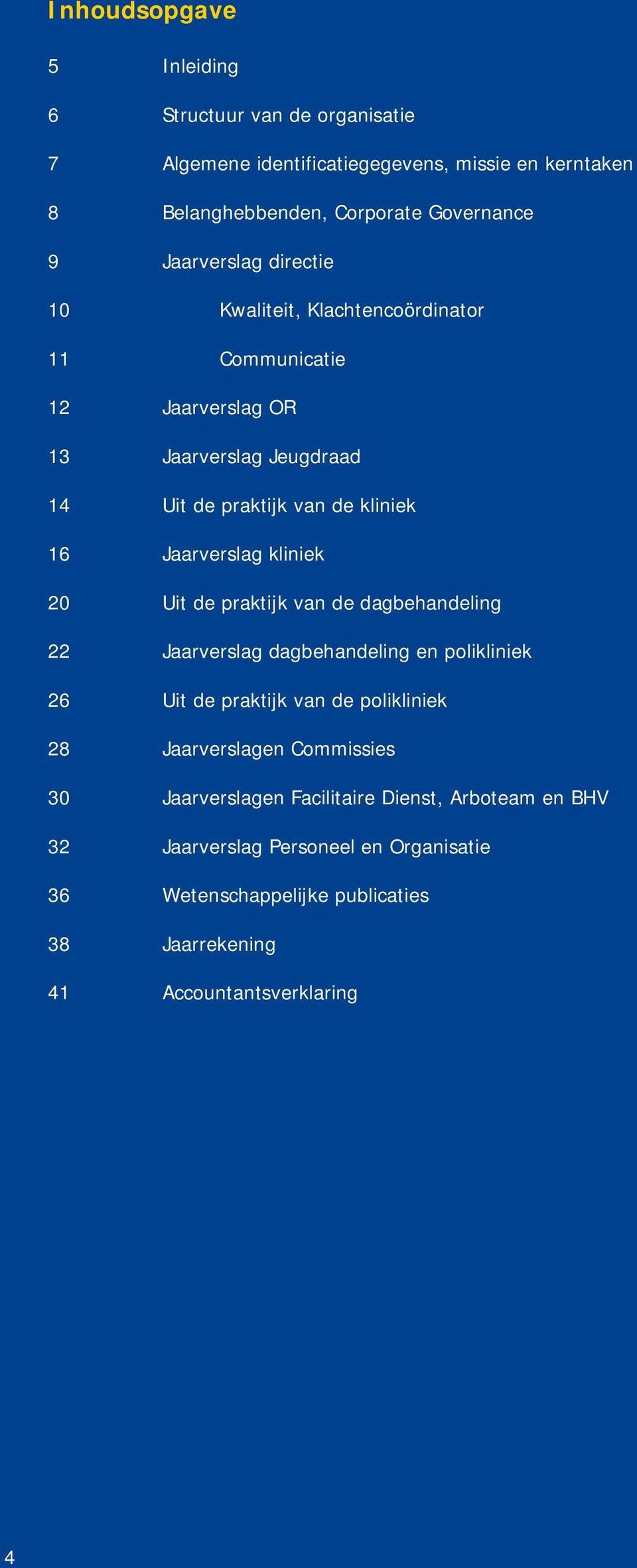 Jaarverslag kliniek 20 Uit de praktijk van de dagbehandeling 22 Jaarverslag dagbehandeling en polikliniek 26 Uit de praktijk van de polikliniek 28 Jaarverslagen