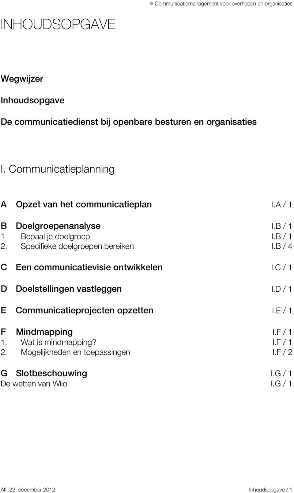 Specifieke doelgroepen bereiken I.B / 4 C Een communicatievisie ontwikkelen I.C / 1 D Doelstellingen vastleggen I.