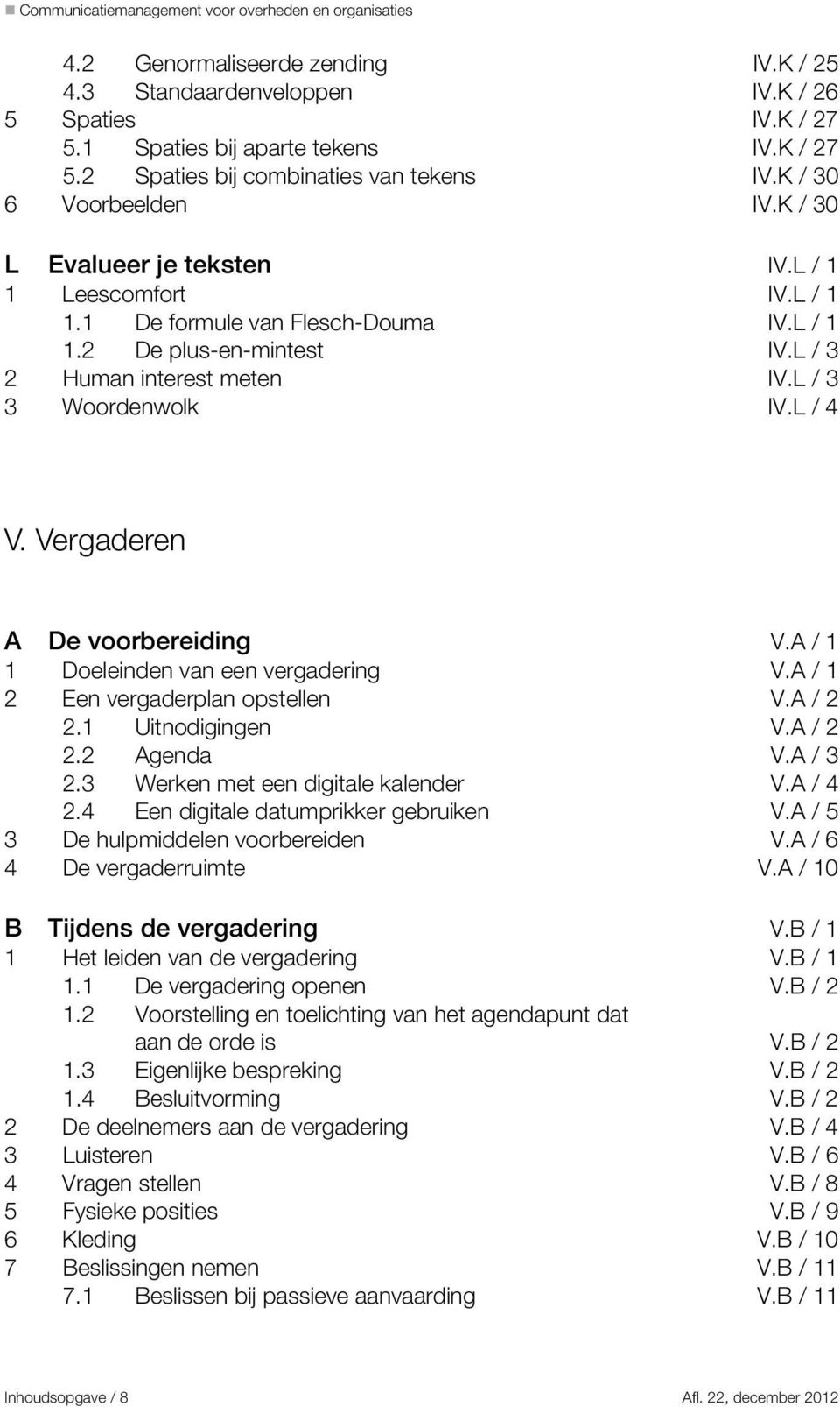 Vergaderen A De voorbereiding V.A / 1 1 Doeleinden van een vergadering V.A / 1 2 Een vergaderplan opstellen V.A / 2 2.1 Uitnodigingen V.A / 2 2.2 Agenda V.A / 3 2.3 Werken met een digitale kalender V.