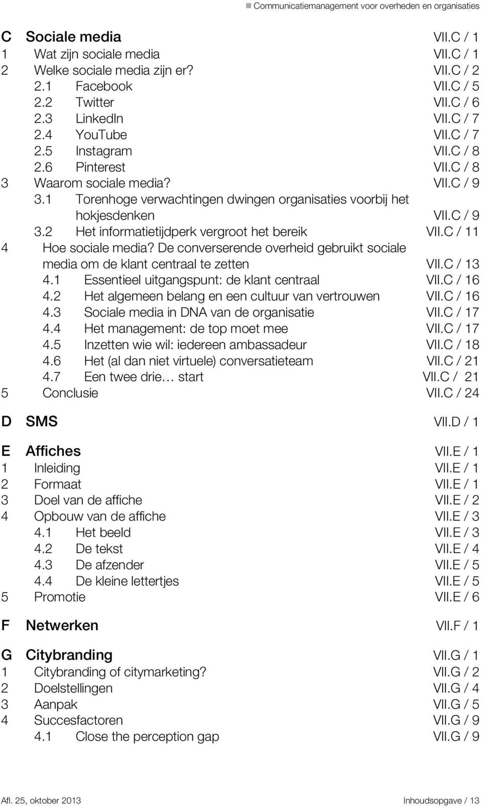 C / 11 4 Hoe sociale media? De converserende overheid gebruikt sociale media om de klant centraal te zetten VII.C / 13 4.1 Essentieel uitgangspunt: de klant centraal VII.C / 16 4.