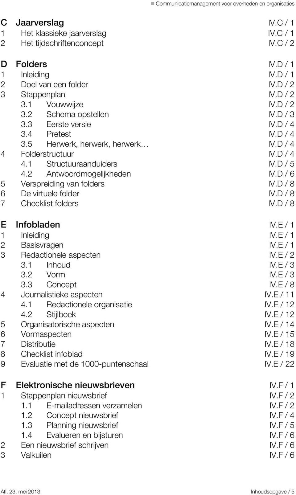 2 Antwoordmogelijkheden IV.D / 6 5 Verspreiding van folders IV.D / 8 6 De virtuele folder IV.D / 8 7 Checklist folders IV.D / 8 E Infobladen IV.E / 1 1 Inleiding IV.E / 1 2 Basisvragen IV.