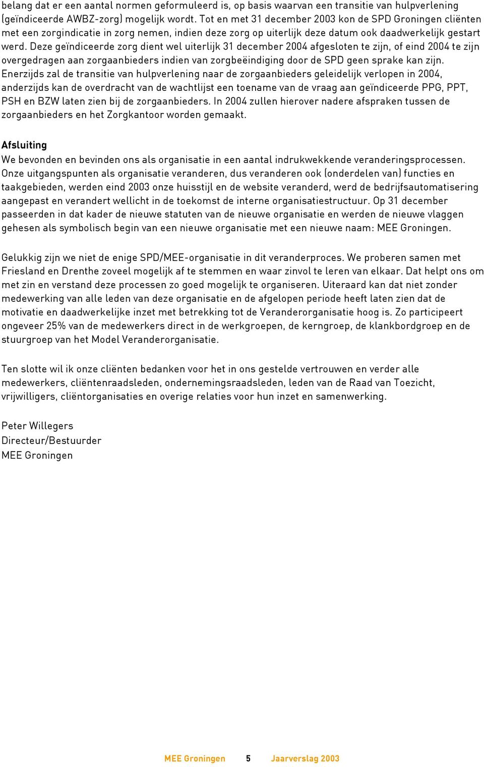 Deze geïndiceerde zorg dient wel uiterlijk 31 december 2004 afgesloten te zijn, of eind 2004 te zijn overgedragen aan zorgaanbieders indien van zorgbeëindiging door de SPD geen sprake kan zijn.