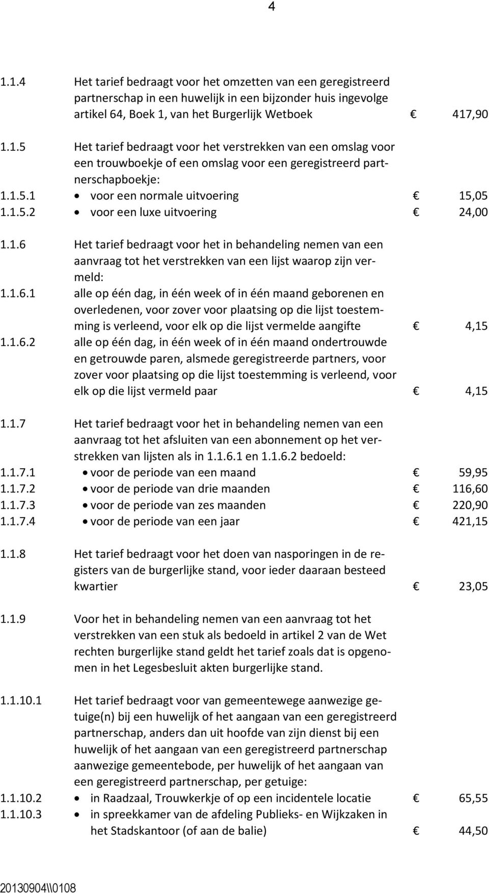 1.6.1 alle op één dag, in één week of in één maand geborenen en overledenen, voor zover voor plaatsing op die lijst toestemming is verleend, voor elk op die lijst vermelde aangifte 4,15 1.1.6.2 alle