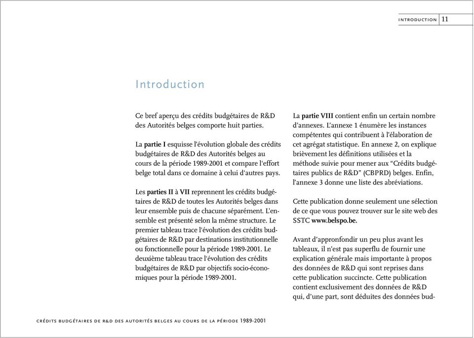 Les parties II à VII reprennent les crédits budgétaires de R&D de toutes les Autorités belges dans leur ensemble puis de chacune séparément. L ensemble est présenté selon la même structure.