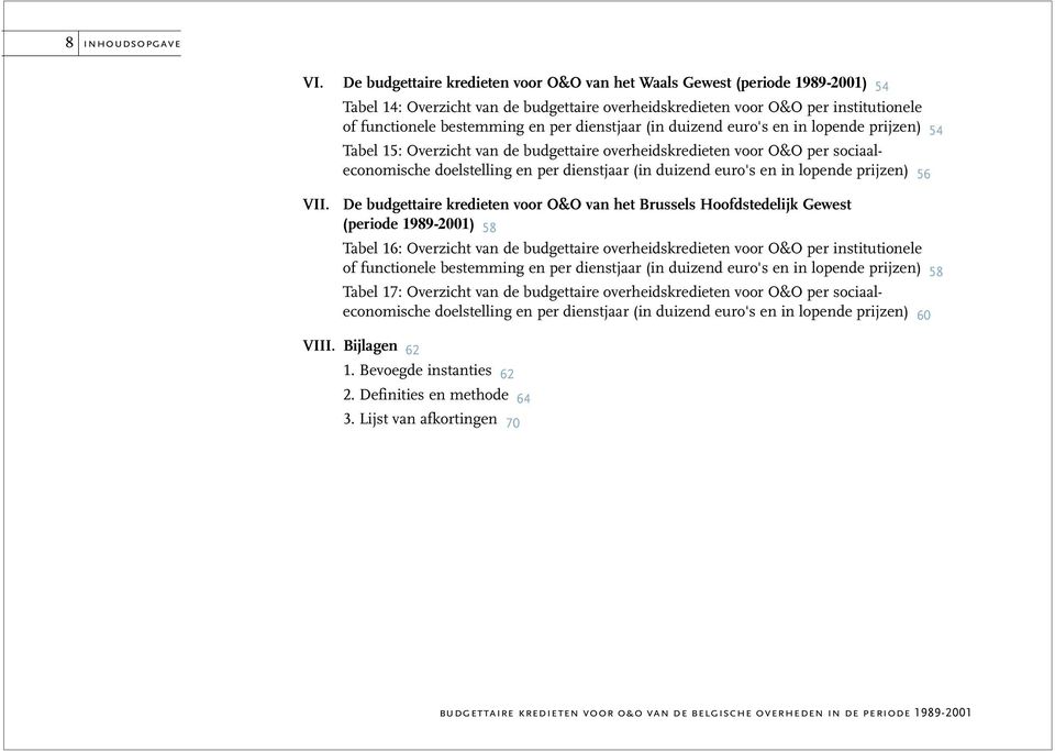 dienstjaar (in duizend euro's en in lopende prijzen) 54 Tabel 15: Overzicht van de budgettaire overheidskredieten voor O&O per sociaaleconomische doelstelling en per dienstjaar (in duizend euro's en