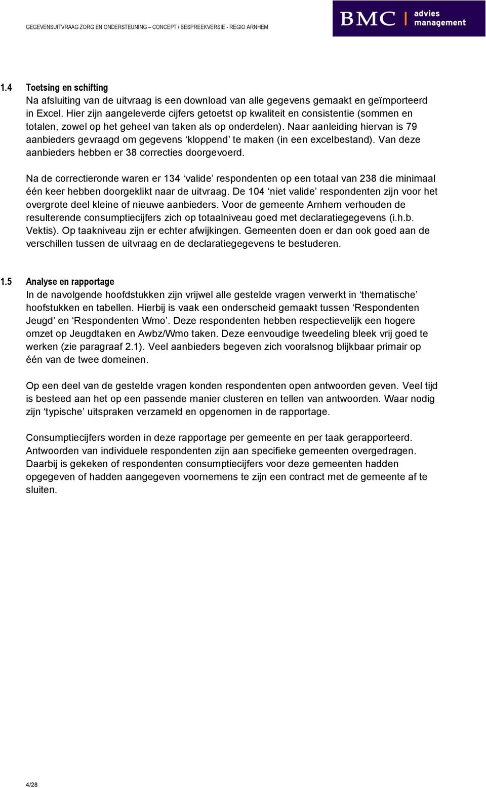 Naar aanleiding hiervan is 79 aanbieders gevraagd om gegevens kloppend te maken (in een excelbestand). Van deze aanbieders hebben er 38 correcties doorgevoerd.