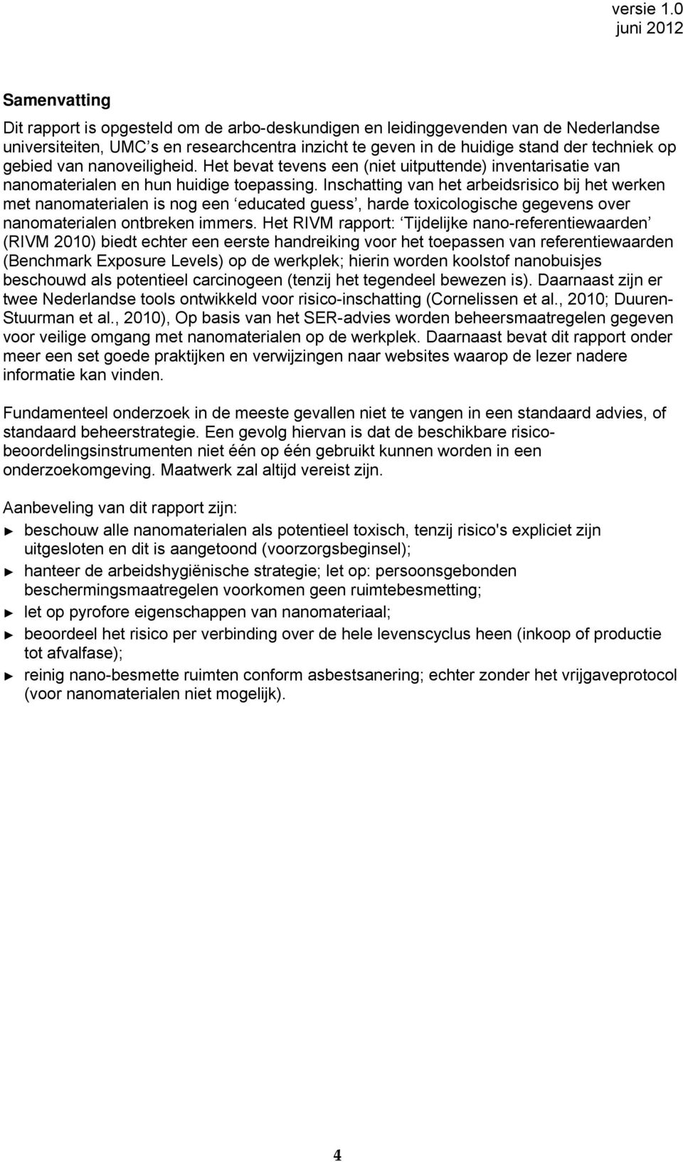 Inschatting van het arbeidsrisico bij het werken met nanomaterialen is nog een educated guess, harde toxicologische gegevens over nanomaterialen ontbreken immers.