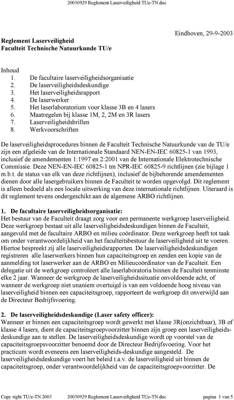 Werkvoorschriften De laserveiligheidsprocedures binnen de Faculteit Technische Natuurkunde van de TU/e zijn een afgeleide van de Internationale Standaard NEN-EN-IEC 60825-1 van 1993, inclusief de