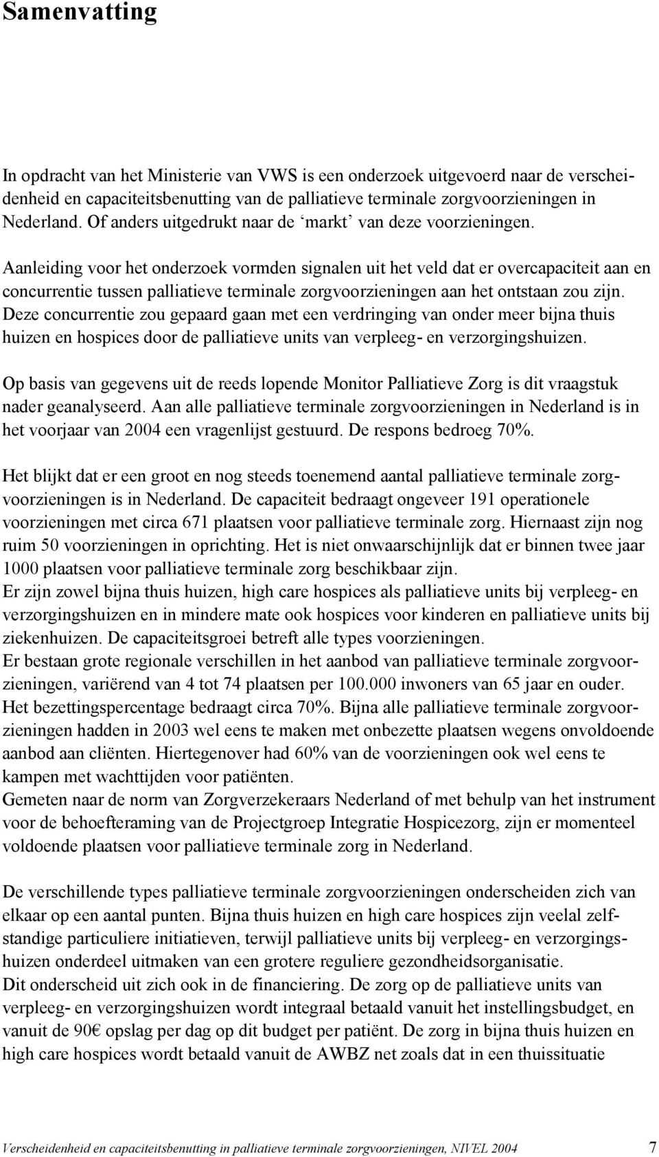 Aanleiding voor het onderzoek vormden signalen uit het veld dat er overcapaciteit aan en concurrentie tussen palliatieve terminale zorgvoorzieningen aan het ontstaan zou zijn.