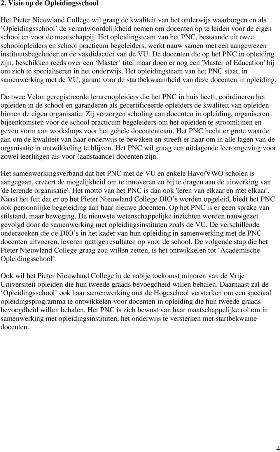 Het opleidingsteam van het PNC, bestaande uit twee schoolopleiders en school practicum begeleiders, werkt nauw samen met een aangewezen instituutsbegeleider en de vakdidactici van de VU.