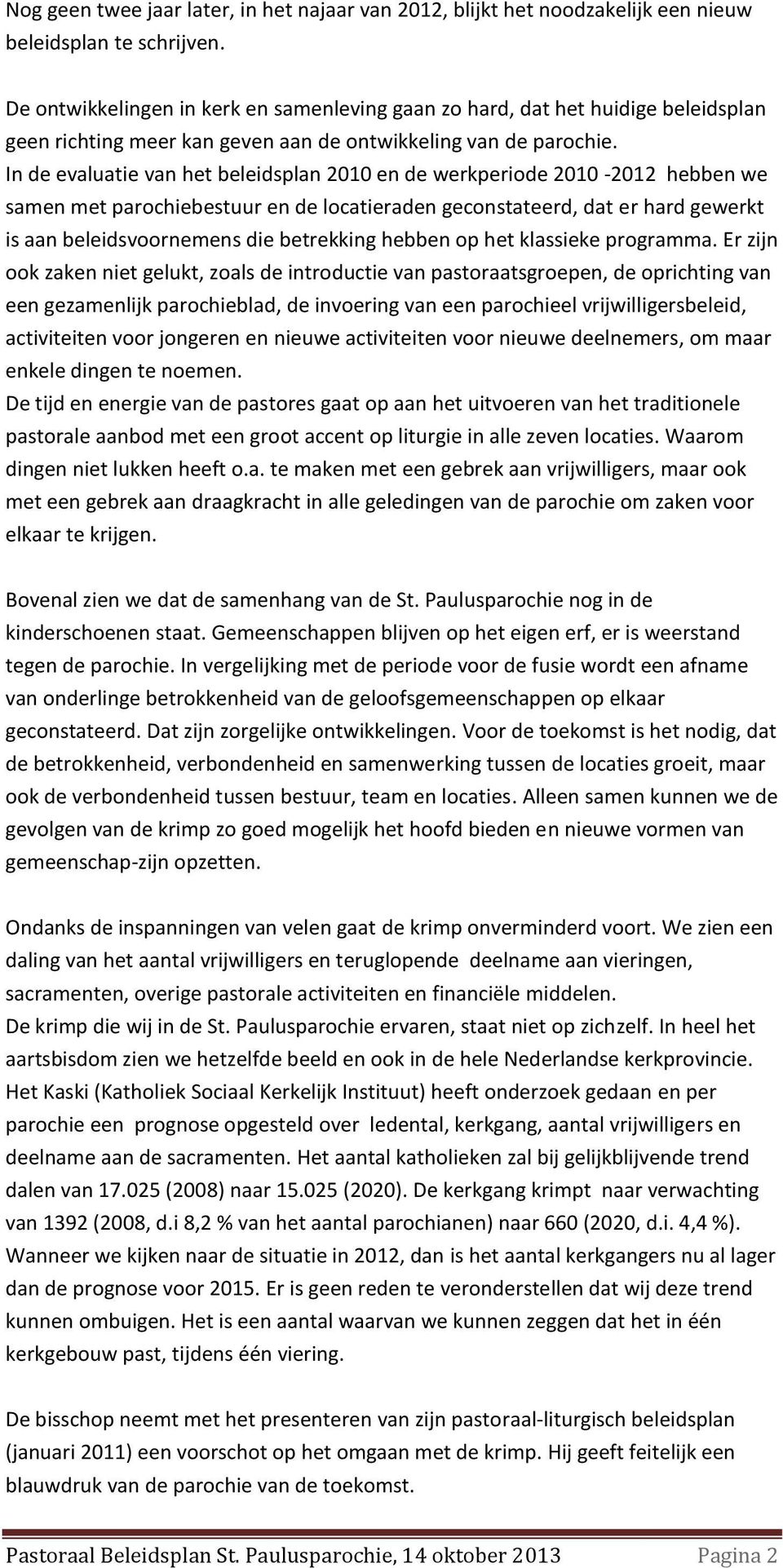 In de evaluatie van het beleidsplan 2010 en de werkperiode 2010-2012 hebben we samen met parochiebestuur en de locatieraden geconstateerd, dat er hard gewerkt is aan beleidsvoornemens die betrekking