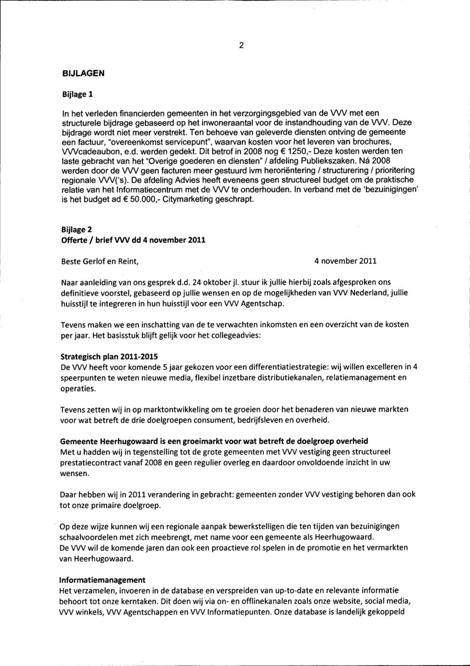 d. werden gedekt. Dit betrof in 2008 nog 1250,- Deze kosten werden ten laste gebracht van het "Overige goederen en diensten" / afdeling Publiekszaken.