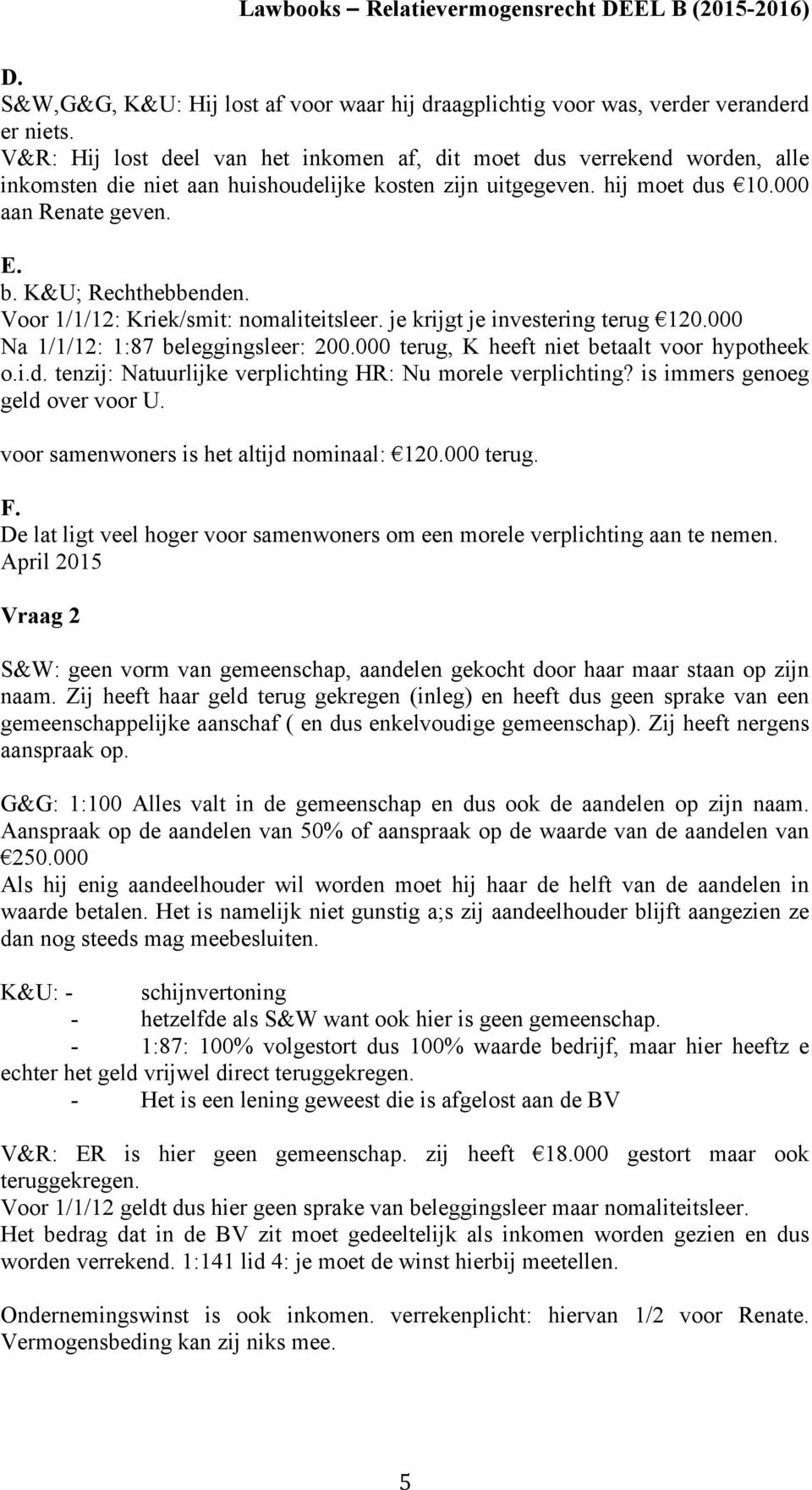 K&U; Rechthebbenden. Voor 1/1/12: Kriek/smit: nomaliteitsleer. je krijgt je investering terug 120.000 Na 1/1/12: 1:87 beleggingsleer: 200.000 terug, K heeft niet betaalt voor hypotheek o.i.d. tenzij: Natuurlijke verplichting HR: Nu morele verplichting?