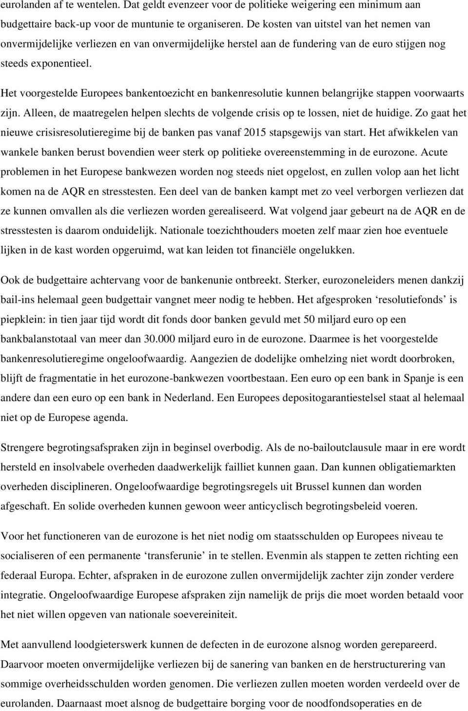 Het voorgestelde Europees bankentoezicht en bankenresolutie kunnen belangrijke stappen voorwaarts zijn. Alleen, de maatregelen helpen slechts de volgende crisis op te lossen, niet de huidige.