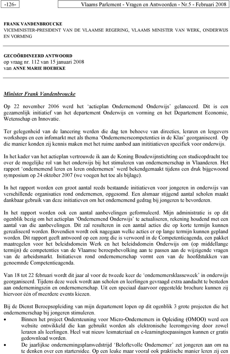 112 van 15 januari 2008 van ANNE MARIE HOEBEKE Minister Frank Vandenbroucke Op 22 november 2006 werd het actieplan Ondernemend Onderwijs gelanceerd.