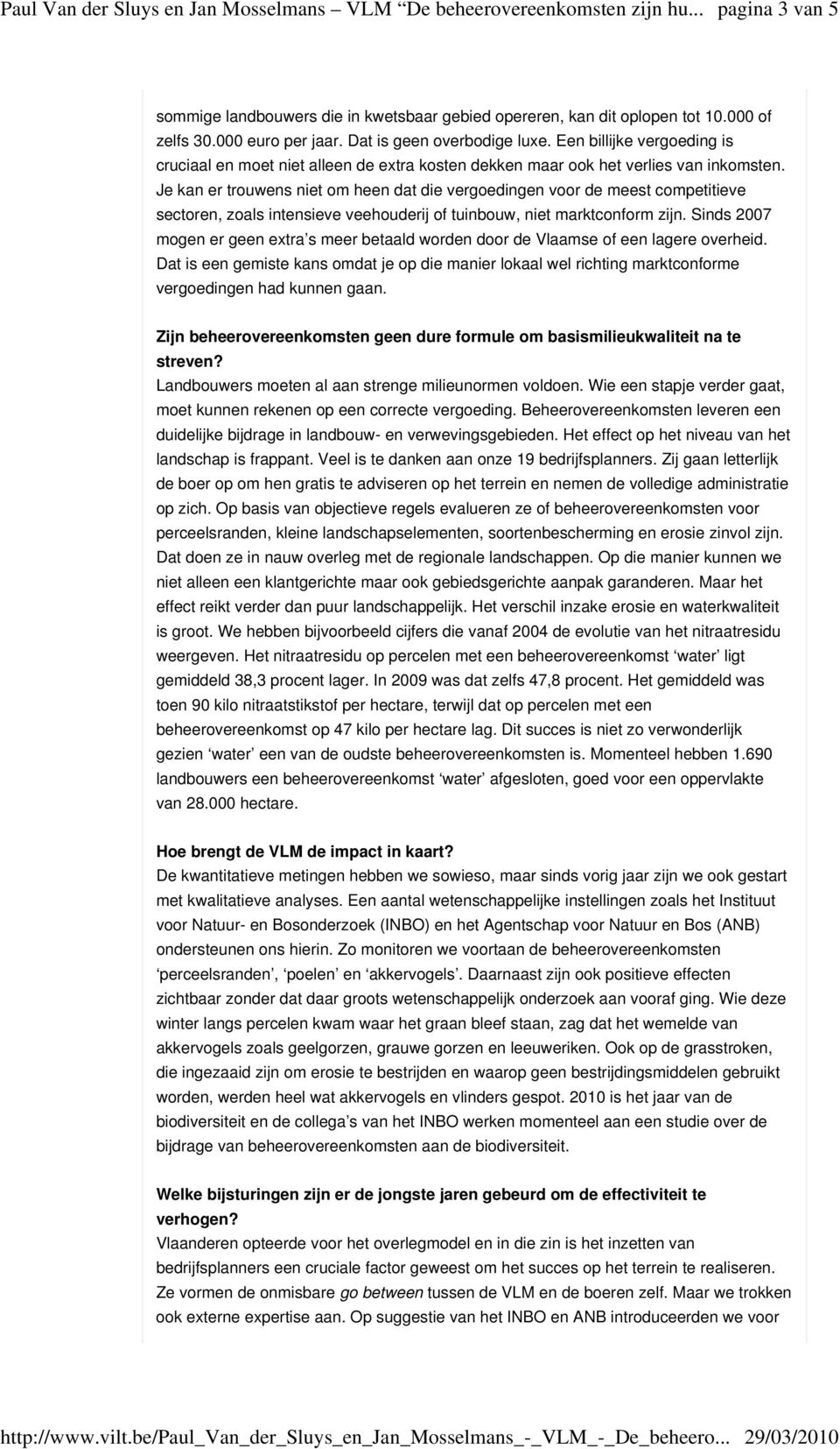 Je kan er trouwens niet om heen dat die vergoedingen voor de meest competitieve sectoren, zoals intensieve veehouderij of tuinbouw, niet marktconform zijn.