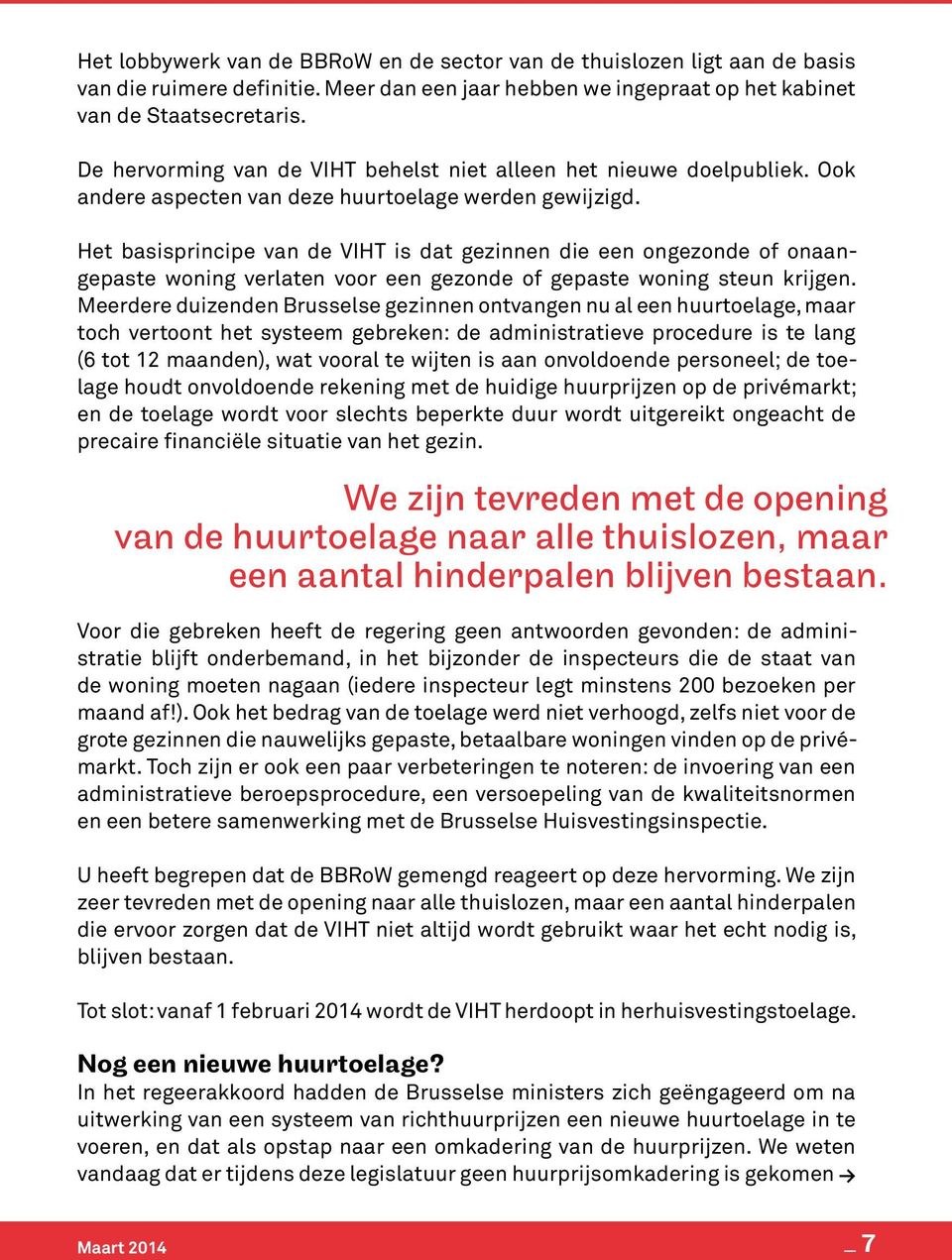 Het basisprincipe van de VIHT is dat gezinnen die een ongezonde of onaangepaste woning verlaten voor een gezonde of gepaste woning steun krijgen.