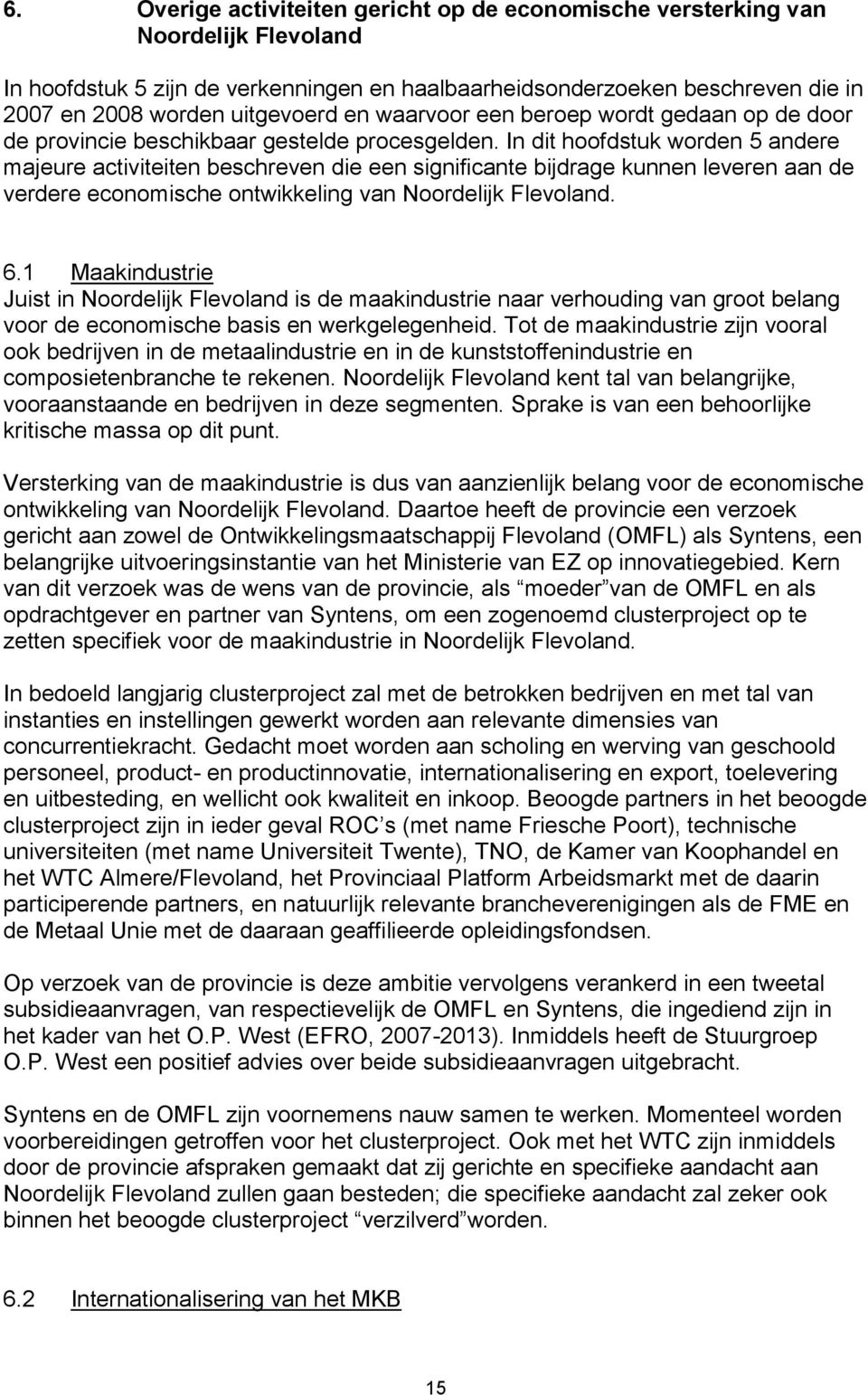 In dit hoofdstuk worden 5 andere majeure activiteiten beschreven die een significante bijdrage kunnen leveren aan de verdere economische ontwikkeling van Noordelijk Flevoland. 6.