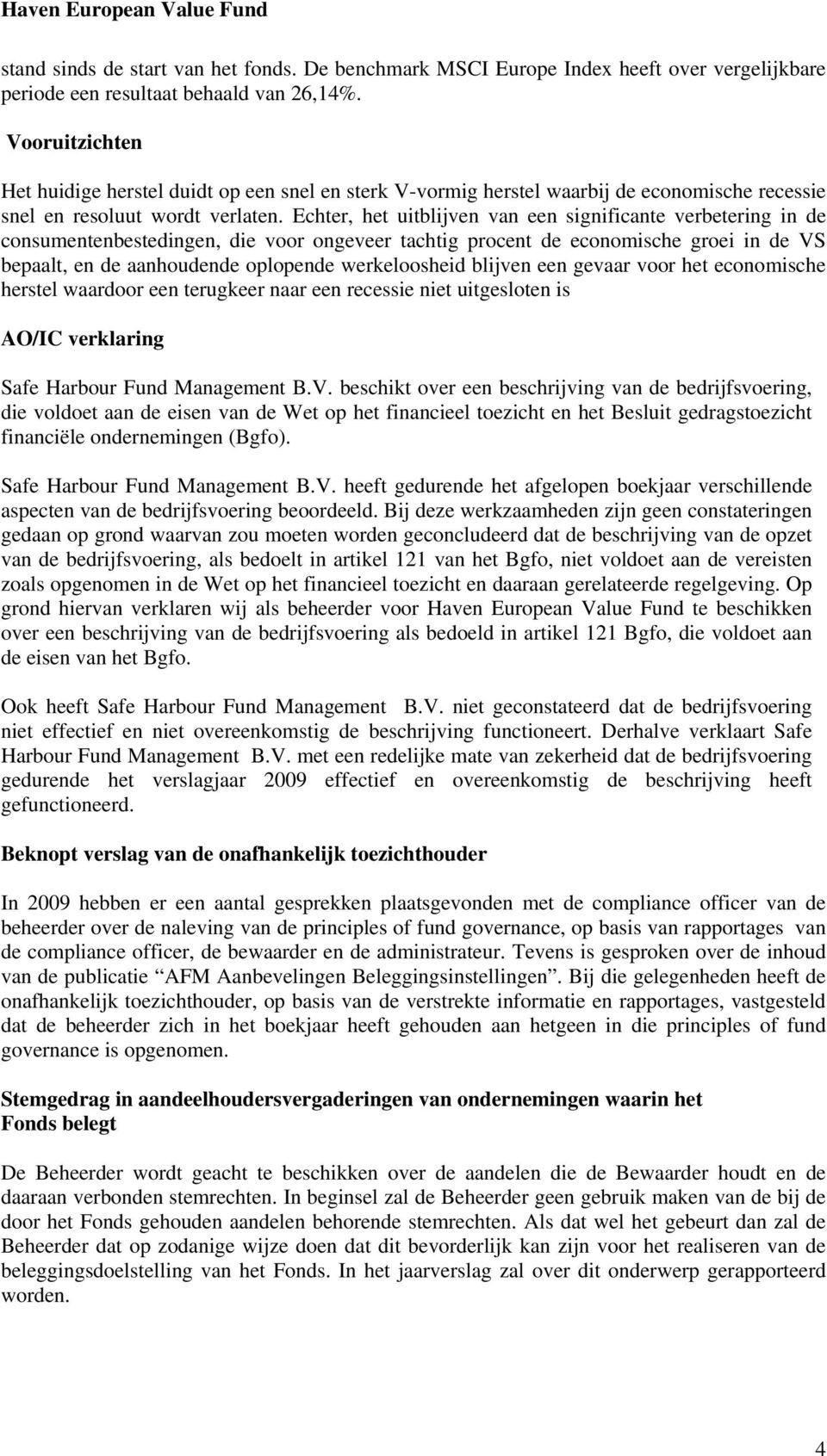 Echter, het uitblijven van een significante verbetering in de consumentenbestedingen, die voor ongeveer tachtig procent de economische groei in de VS bepaalt, en de aanhoudende oplopende