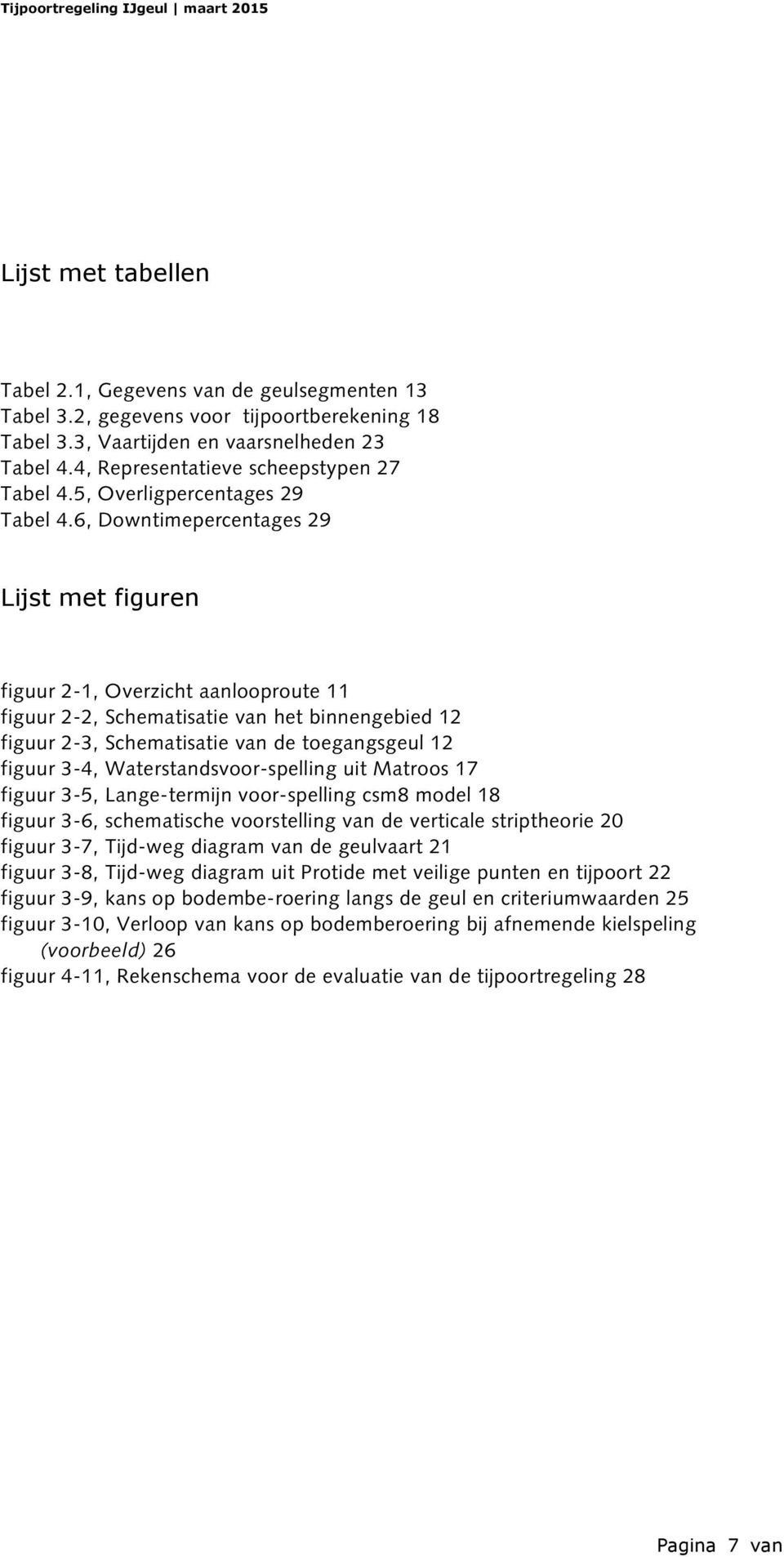 6, Downtimepercentages 29 Lijst met figuren figuur 2-1, Overzicht aanlooproute 11 figuur 2-2, Schematisatie van het binnengebied 12 figuur 2-3, Schematisatie van de toegangsgeul 12 figuur 3-4,