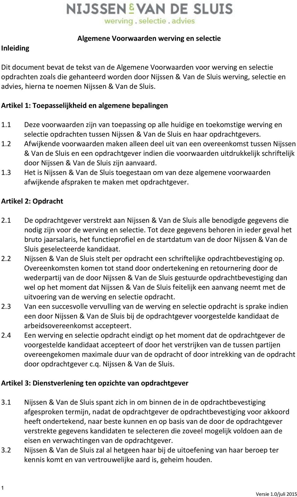 1 Deze voorwaarden zijn van toepassing op alle huidige en toekomstige werving en selectie opdrachten tussen Nijssen & Van de Sluis en haar opdrachtgevers. 1.