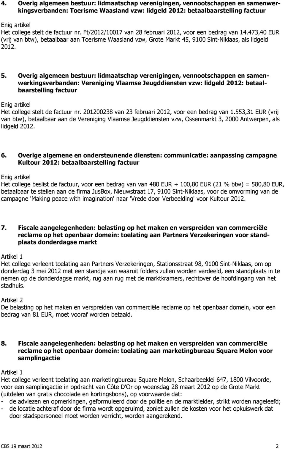 Overig algemeen bestuur: lidmaatschap verenigingen, vennootschappen en samenwerkingsverbanden: Vereniging Vlaamse Jeugddiensten vzw: lidgeld 2012: betaalbaarstelling factuur Het college stelt de