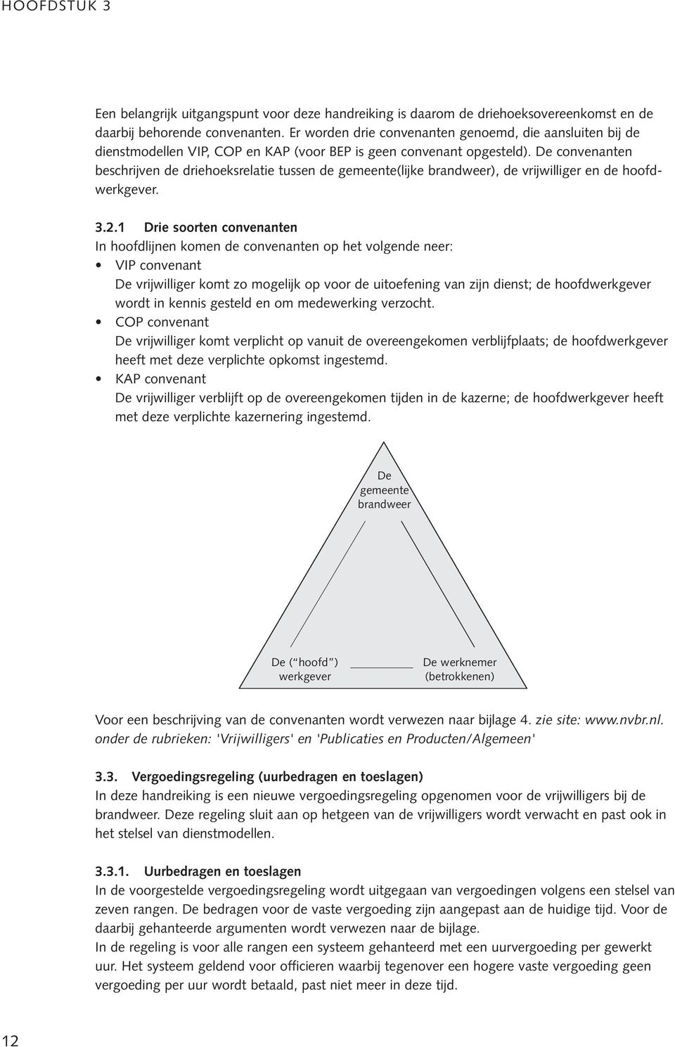 De convenanten beschrijven de driehoeksrelatie tussen de gemeente(lijke brandweer), de vrijwilliger en de hoofdwerkgever. 3.2.