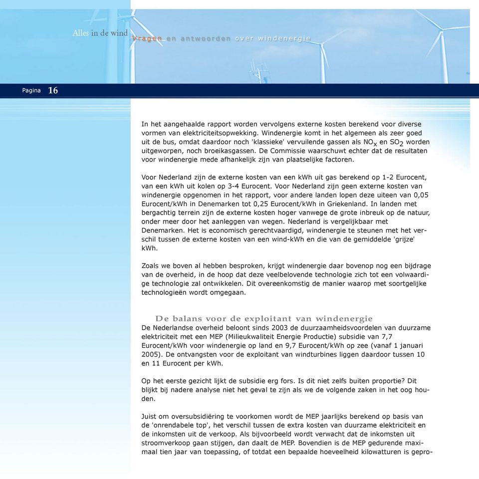 De Commissie waarschuwt echter dat de resultaten voor windenergie mede afhankelijk zijn van plaatselijke factoren.