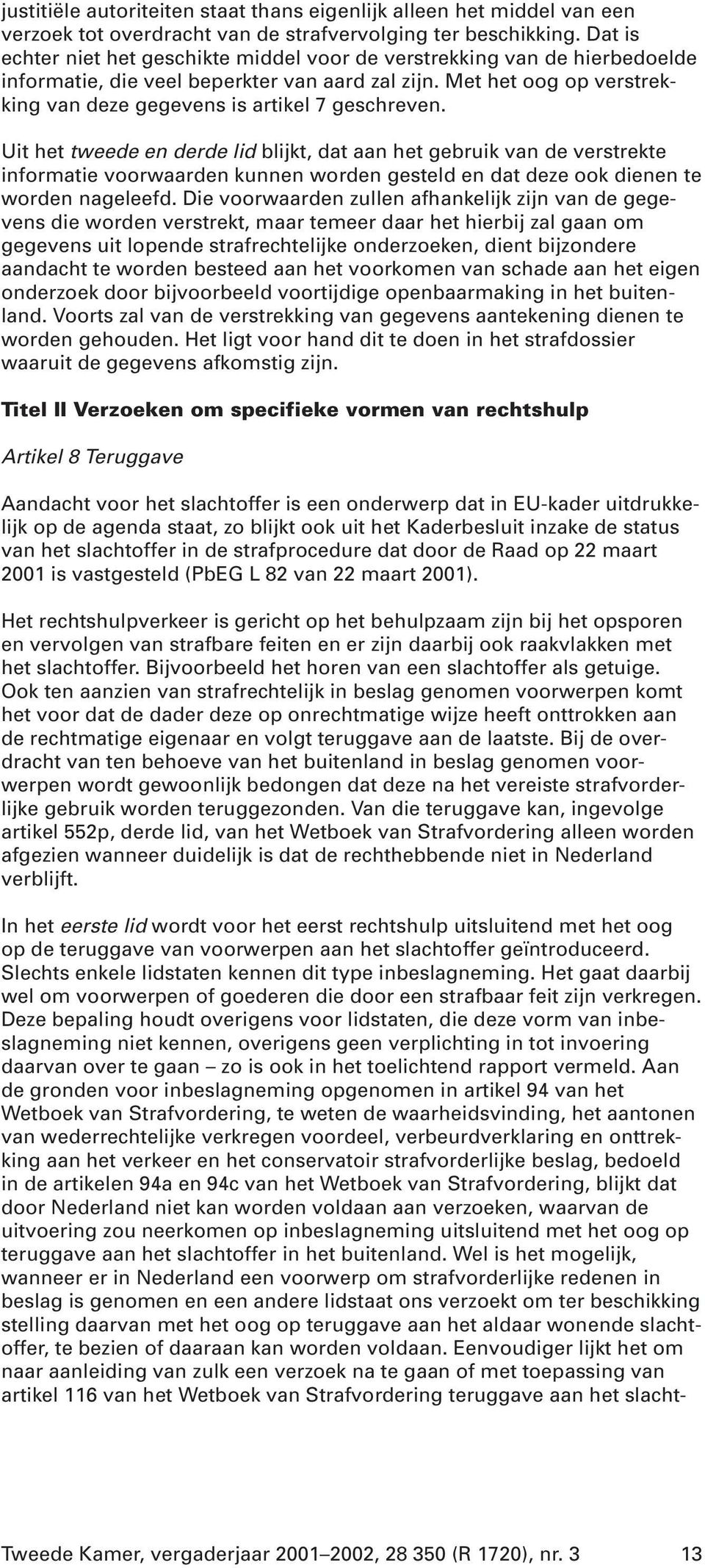 Met het oog op verstrekking van deze gegevens is artikel 7 geschreven.