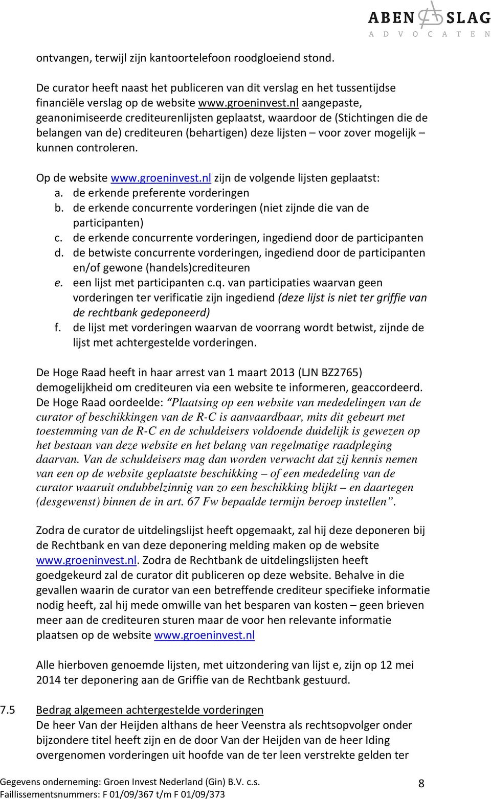 Op de website www.groeninvest.nl zijn de volgende lijsten geplaatst: a. de erkende preferente vorderingen b. de erkende concurrente vorderingen (niet zijnde die van de participanten) c.