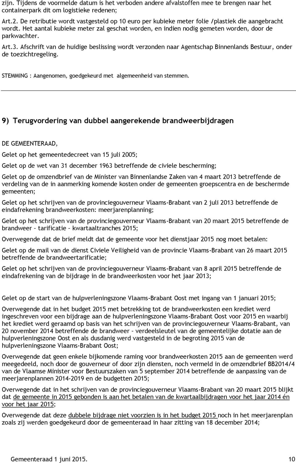 Art.3. Afschrift van de huidige beslissing wordt verzonden naar Agentschap Binnenlands Bestuur, onder de toezichtregeling.