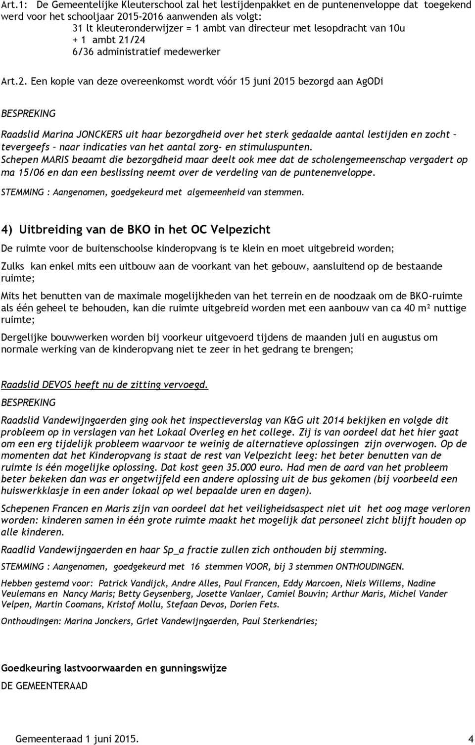 /24 6/36 administratief medewerker Art.2. Een kopie van deze overeenkomst wordt vóór 15 juni 2015 bezorgd aan AgODi BESPREKING Raadslid Marina JONCKERS uit haar bezorgdheid over het sterk gedaalde