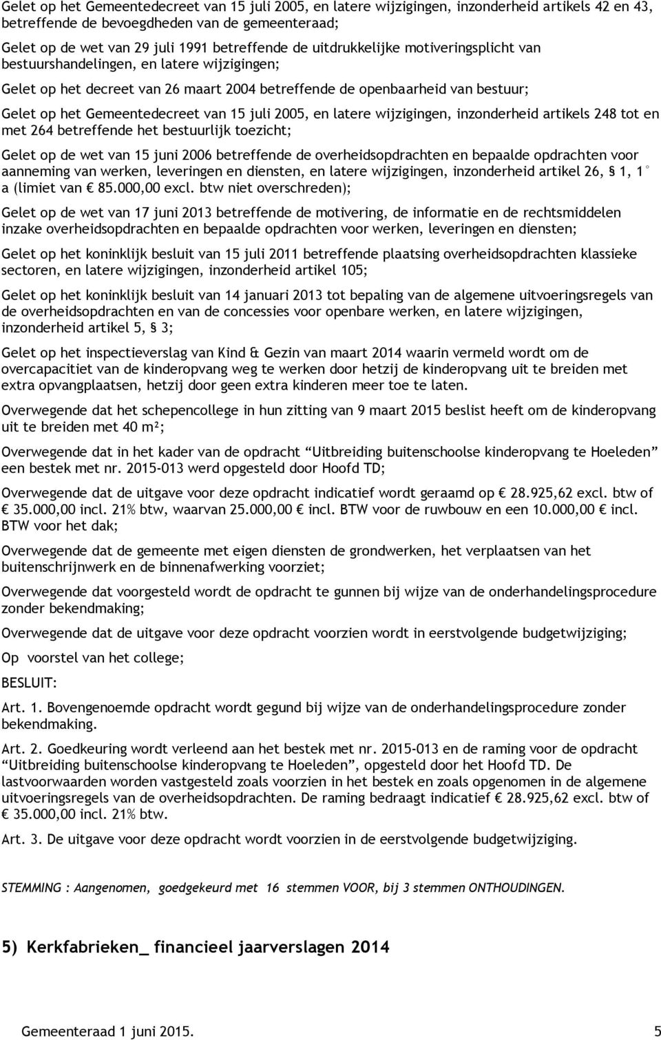 juli 2005, en latere wijzigingen, inzonderheid artikels 248 tot en met 264 betreffende het bestuurlijk toezicht; Gelet op de wet van 15 juni 2006 betreffende de overheidsopdrachten en bepaalde