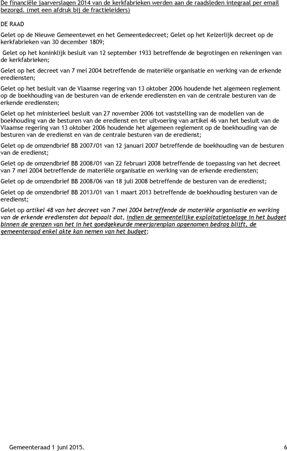 besluit van 12 september 1933 betreffende de begrotingen en rekeningen van de kerkfabrieken; Gelet op het decreet van 7 mei 2004 betreffende de materiële organisatie en werking van de erkende