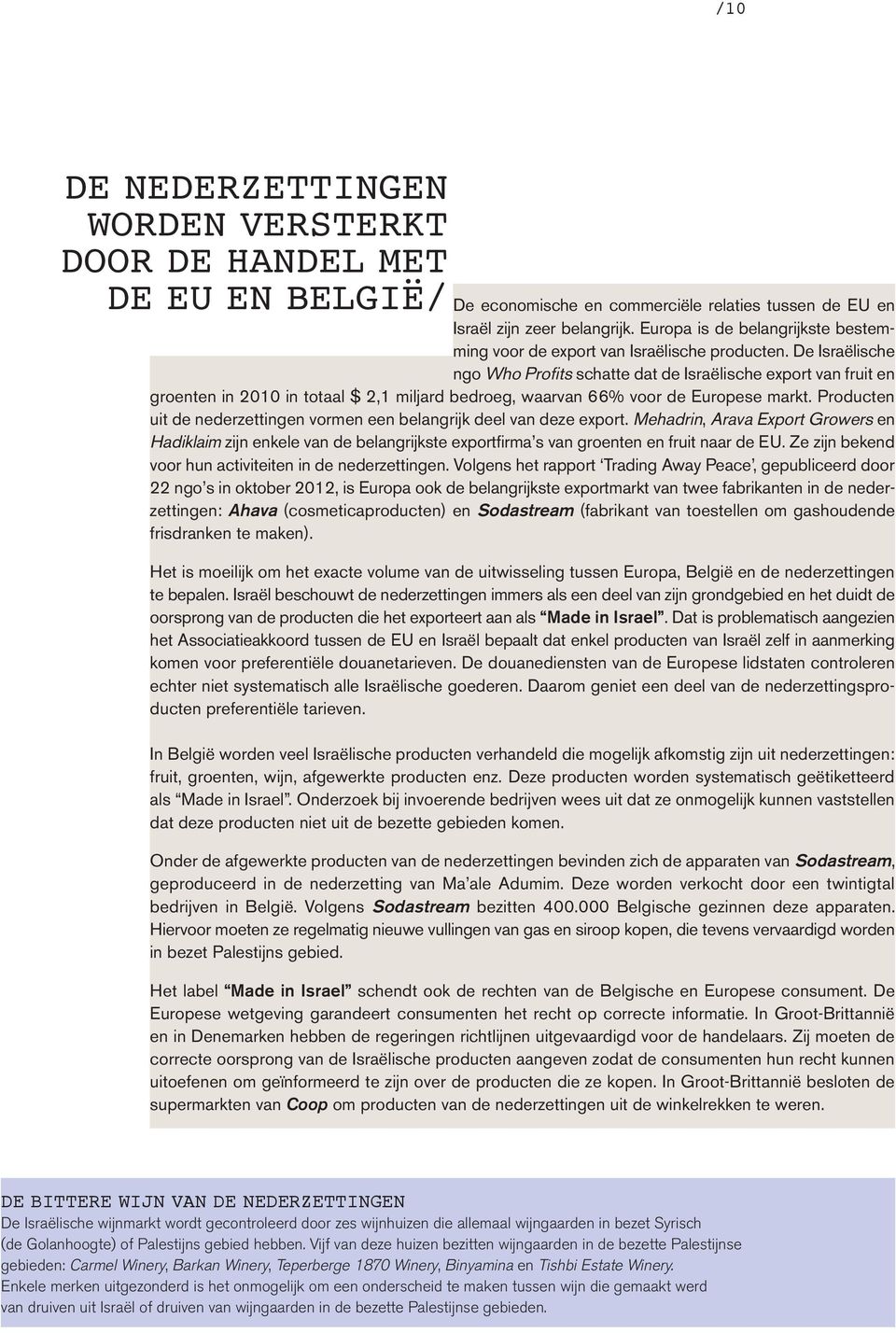 De Israëlische ngo Who Profits schatte dat de Israëlische export van fruit en groenten in 2010 in totaal $ 2,1 miljard bedroeg, waarvan 66% voor de Europese markt.