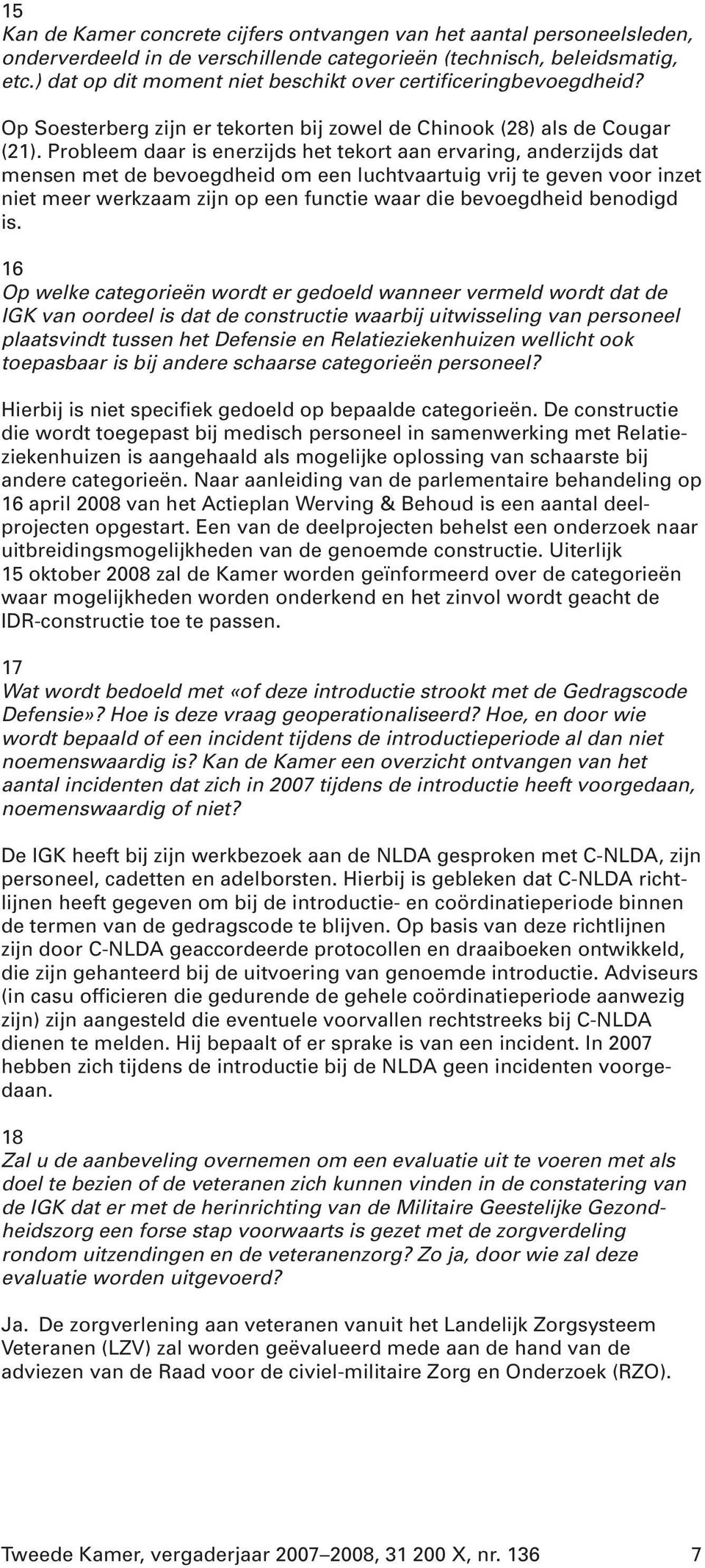 Probleem daar is enerzijds het tekort aan ervaring, anderzijds dat mensen met de bevoegdheid om een luchtvaartuig vrij te geven voor inzet niet meer werkzaam zijn op een functie waar die bevoegdheid