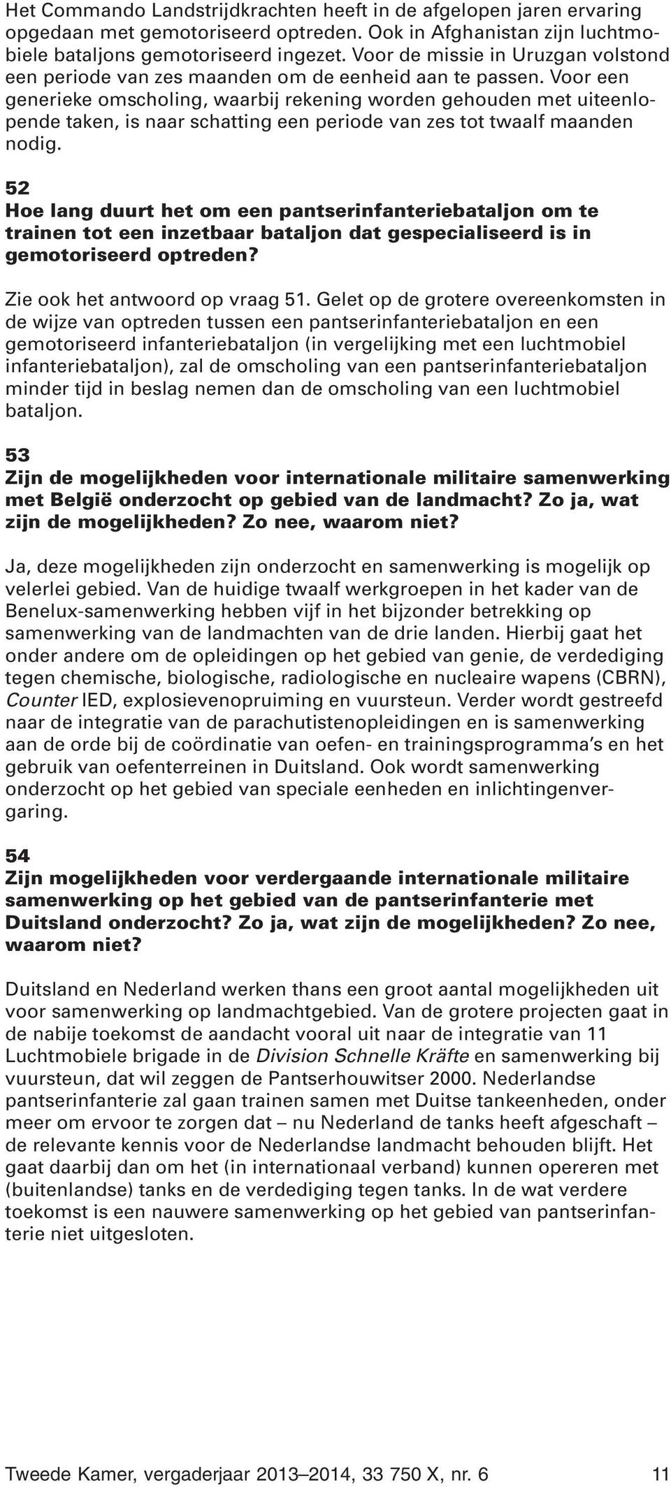 Voor een generieke omscholing, waarbij rekening worden gehouden met uiteenlopende taken, is naar schatting een periode van zes tot twaalf maanden nodig.