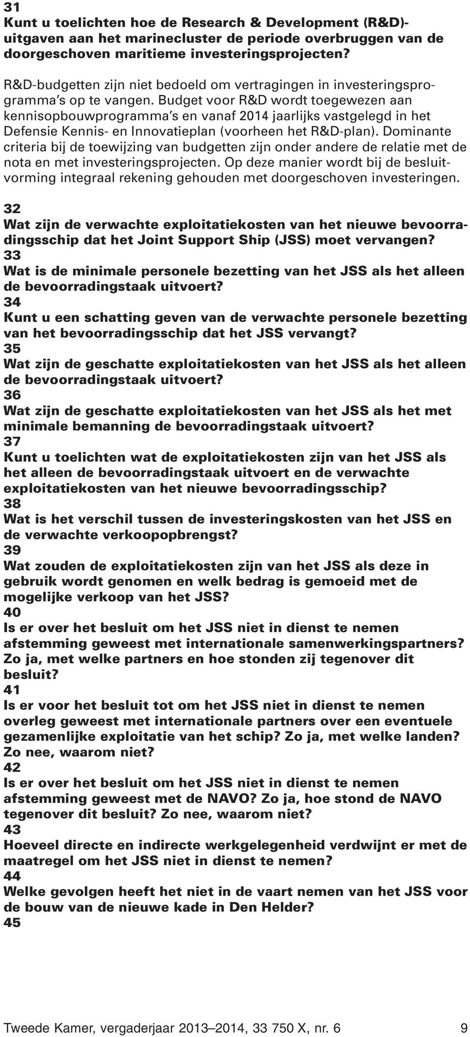 Budget voor R&D wordt toegewezen aan kennisopbouwprogramma s en vanaf 2014 jaarlijks vastgelegd in het Defensie Kennis- en Innovatieplan (voorheen het R&D-plan).