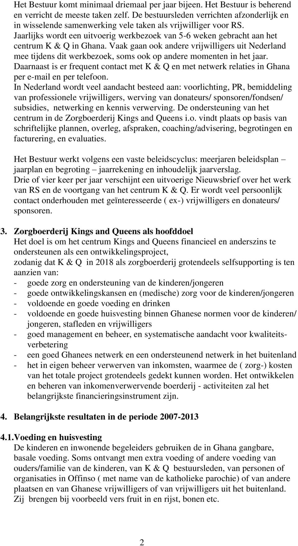 Jaarlijks wordt een uitvoerig werkbezoek van 5-6 weken gebracht aan het centrum K & Q in Ghana.