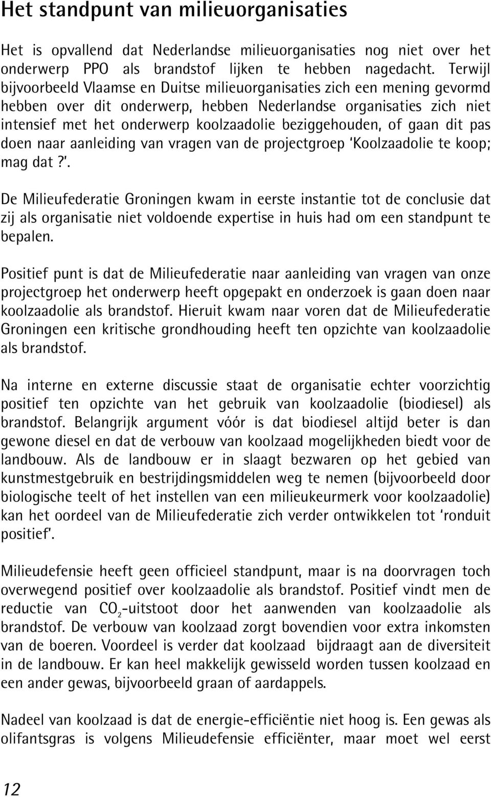 beziggehouden, of gaan dit pas doen naar aanleiding van vragen van de projectgroep Koolzaadolie te koop; mag dat?