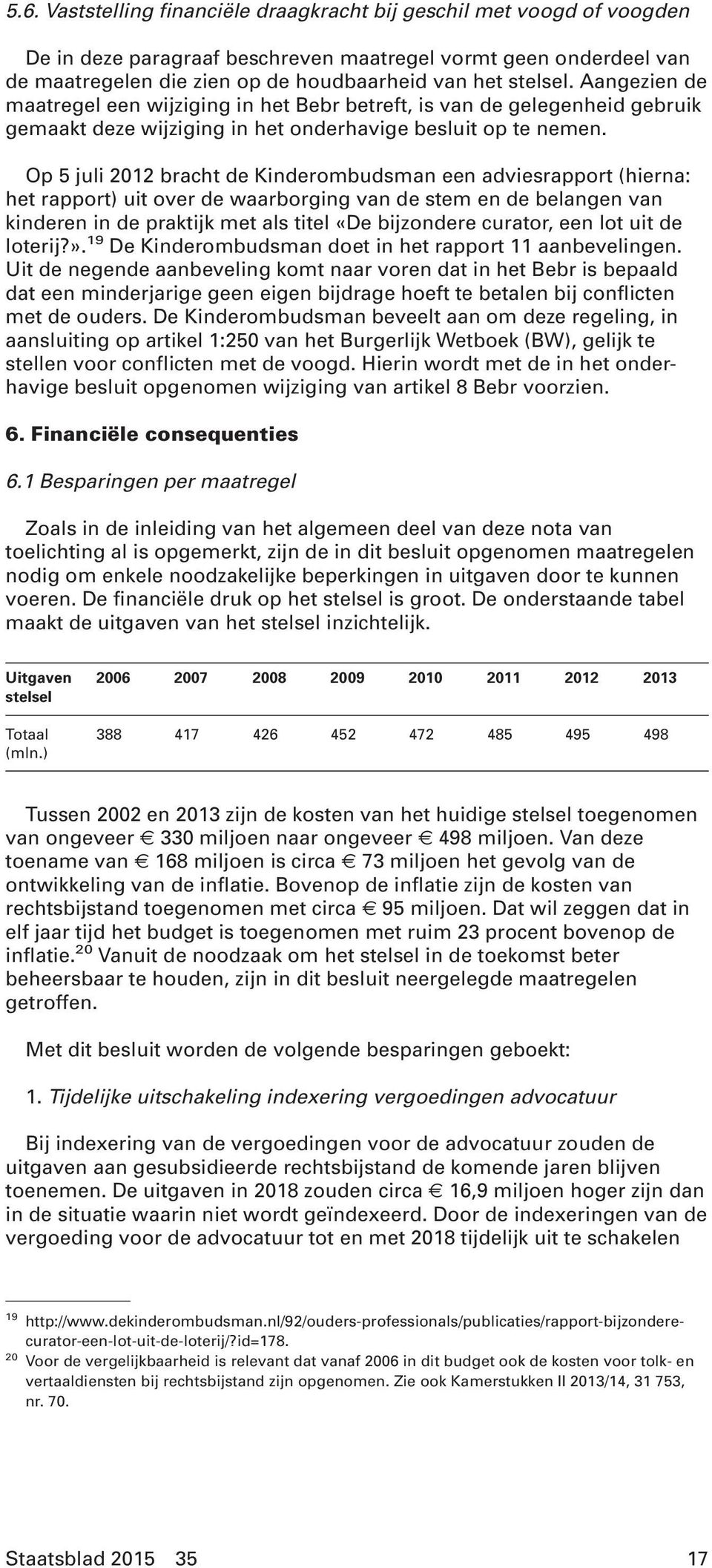 Op 5 juli 2012 bracht de Kinderombudsman een adviesrapport (hierna: het rapport) uit over de waarborging van de stem en de belangen van kinderen in de praktijk met als titel «De bijzondere curator,