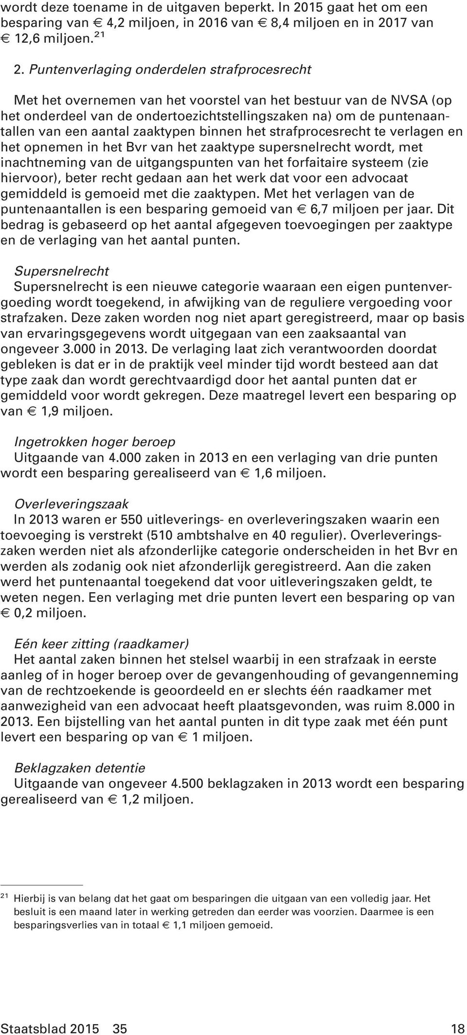 aantal zaaktypen binnen het strafprocesrecht te verlagen en het opnemen in het Bvr van het zaaktype supersnelrecht wordt, met inachtneming van de uitgangspunten van het forfaitaire systeem (zie