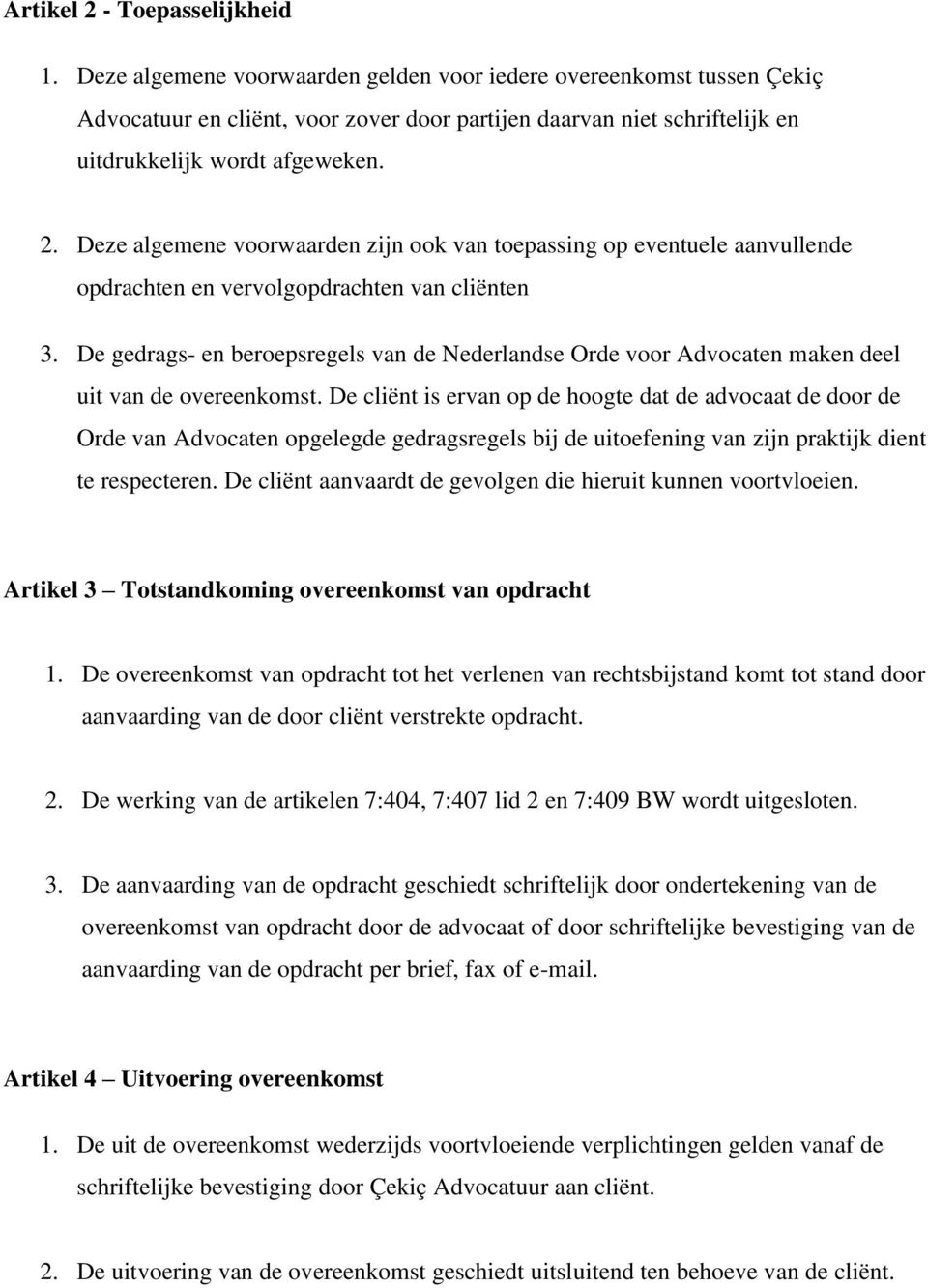 Deze algemene voorwaarden zijn ook van toepassing op eventuele aanvullende opdrachten en vervolgopdrachten van cliënten 3.