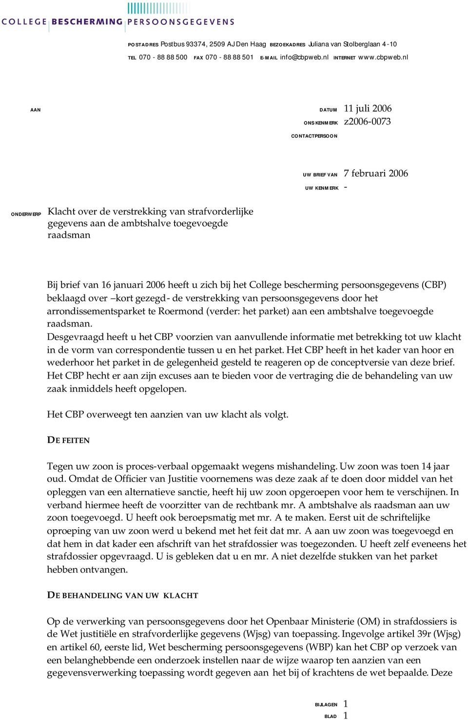 nl AAN DATUM 11 juli 2006 CONTACTPERSOON UW BRIEF VAN 7 februari 2006 UW KENMERK - ONDERWERP Klacht over de verstrekking van strafvorderlijke gegevens aan de ambtshalve toegevoegde raadsman Bij brief