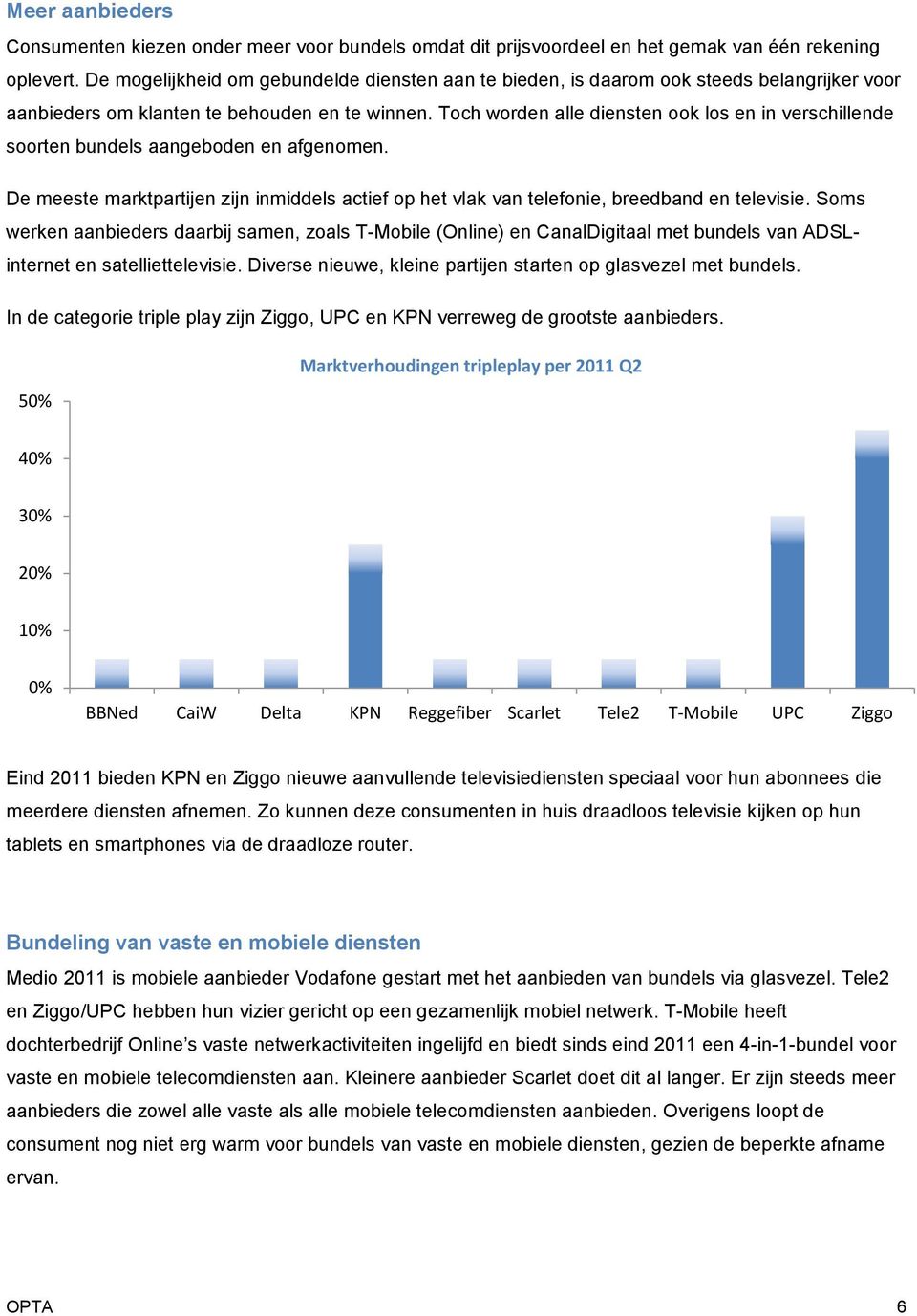 Toch worden alle diensten ook los en in verschillende soorten bundels aangeboden en afgenomen. De meeste marktpartijen zijn inmiddels actief op het vlak van telefonie, breedband en televisie.