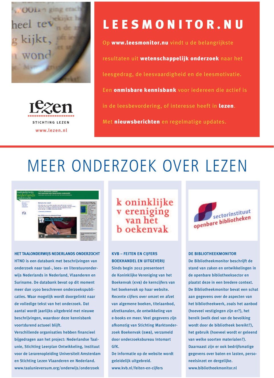 MEER ONDERZOEK OVER LEZEN HET TAALONDERWIJS NEDERLANDS ONDERZOCHT HTNO is een databank met beschrijvingen van onderzoek naar taal-, lees- en literatuuronderwijs Nederlands in Nederland, Vlaanderen en
