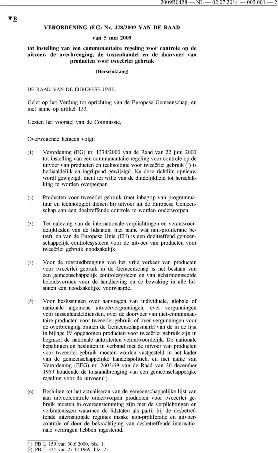 (Herschikking) DE RAAD VAN DE EUROPESE UNIE, Gelet op het Verdrag tot oprichting van de Europese Gemeenschap, en met name op artikel 133, Gezien het voorstel van de Commissie, Overwegende hetgeen